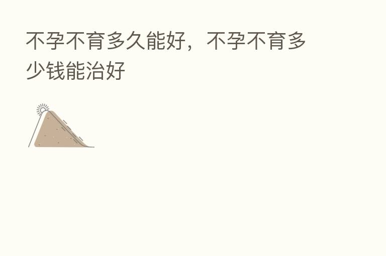 不孕不育多久能好,不孕不育多少前能治好