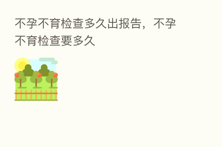 不孕不育检查多久出报告,不孕不育检查要多久