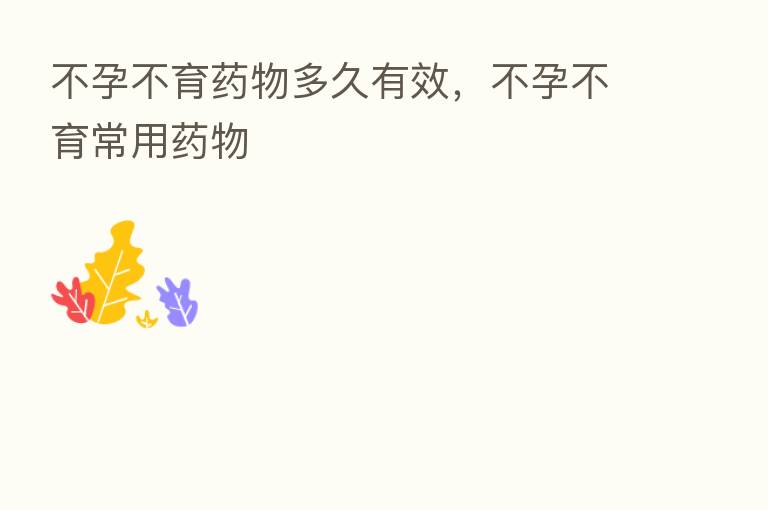 不孕不育药物多久有效,不孕不育常用药物