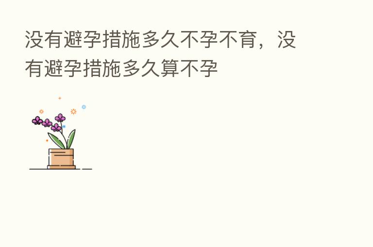 没有避孕措施多久不孕不育,没有避孕措施多久算不孕