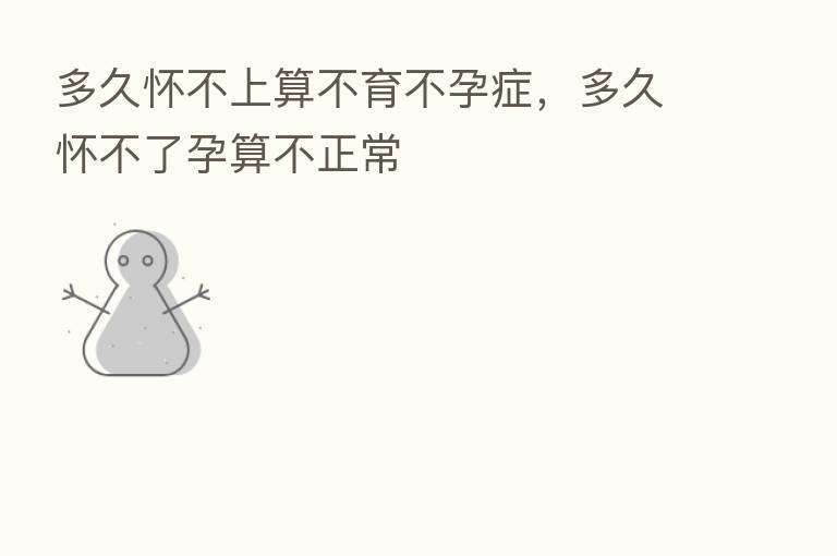 多久怀不上算不育不孕症,多久怀不了孕算不正常