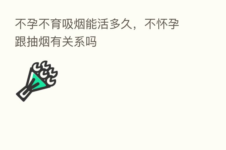 不孕不育吸烟能活多久,不怀孕跟抽烟有关系吗