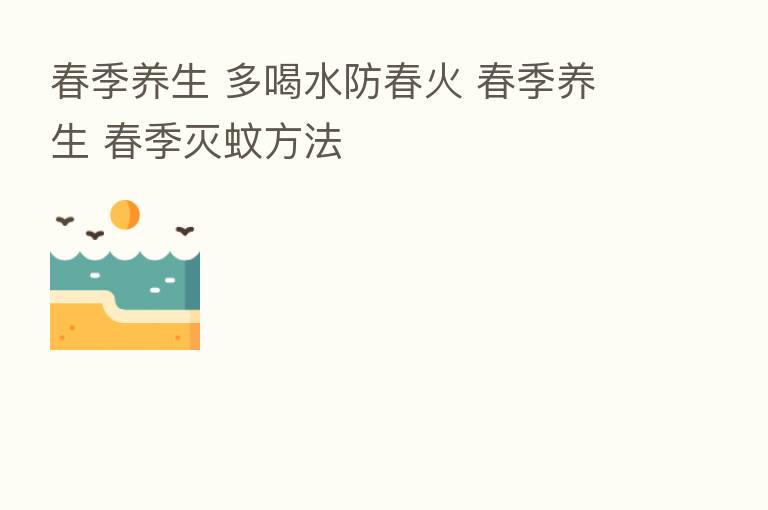 春季养生 多喝水防春火 春季养生 春季灭蚊方法
