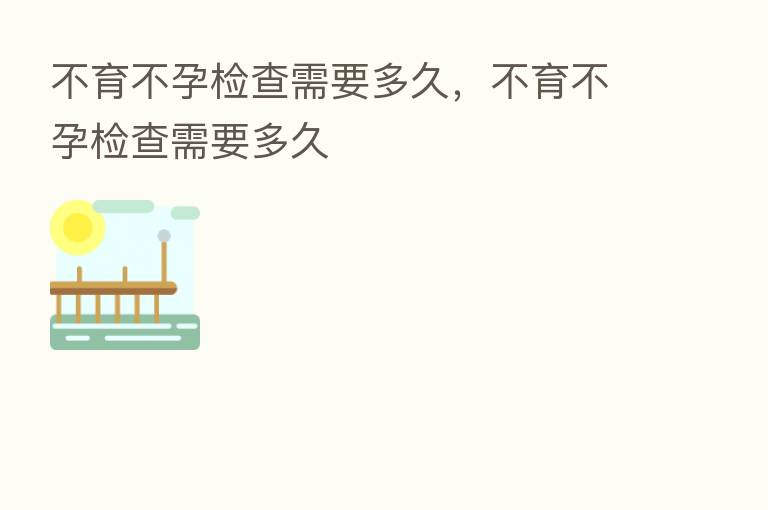不育不孕检查需要多久，不育不孕检查需要多久