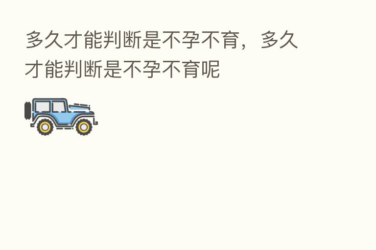 多久才能判断是不孕不育,多久才能判断是不孕不育呢