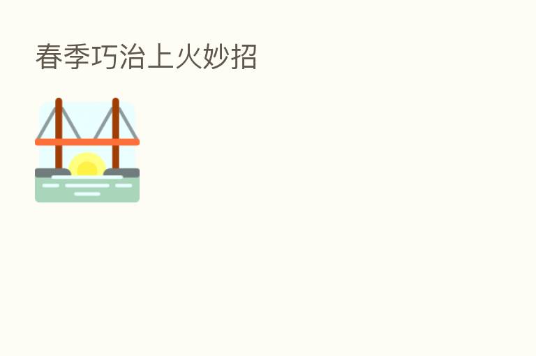 春季巧治上火妙招