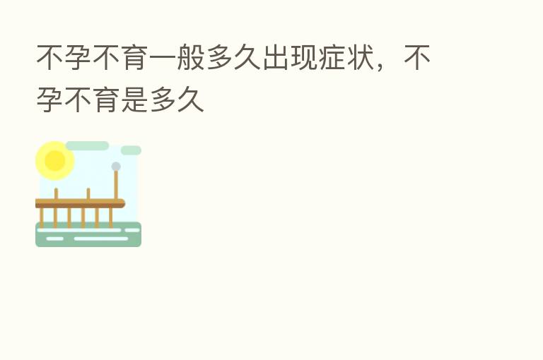 不孕不育一般多久出现症状，不孕不育是多久