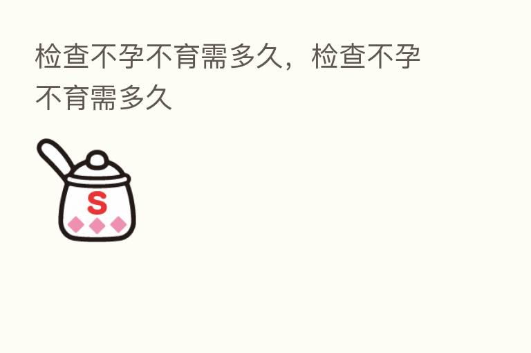 检查不孕不育需多久，检查不孕不育需多久