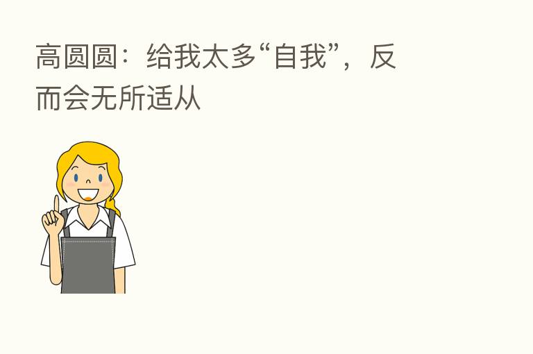 高圆圆:给我太多“自我”,反而会无所适从