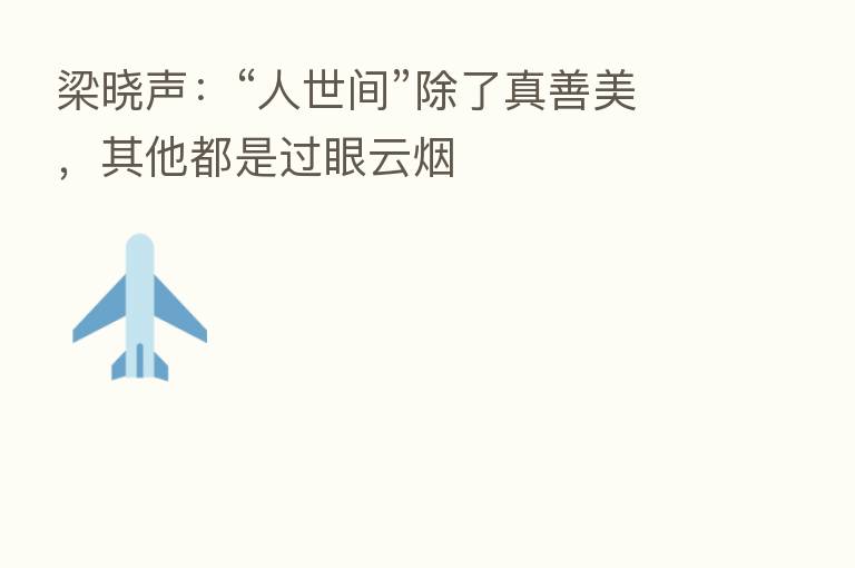 梁晓声:“人世间”除了真善美,其他都是过眼云烟