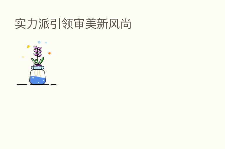 实力派引领审美新风尚