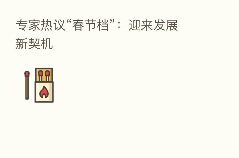 专家热议“春节档”：迎来发展新契机