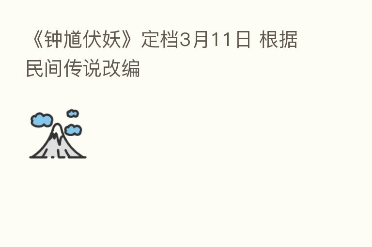 《钟馗伏妖》定档3月11日 根据民间传说改编