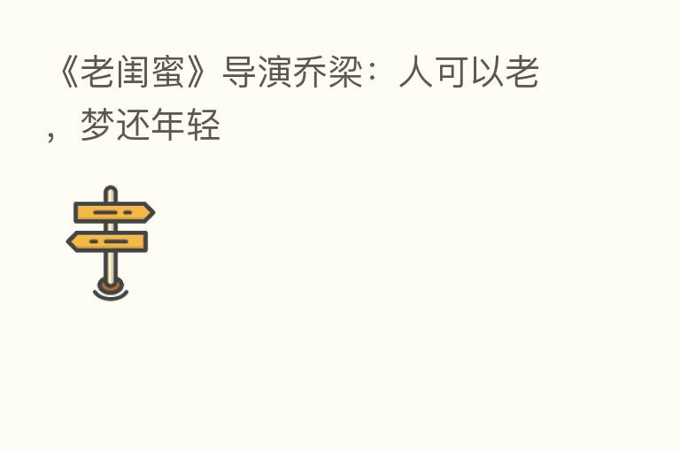 《老闺蜜》导演乔梁：人可以老，梦还年轻