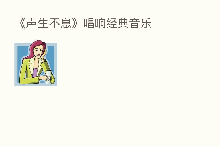 《声生不息》唱响经典音乐