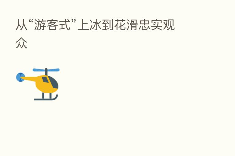 从“游客式”上冰到花滑忠实观众
