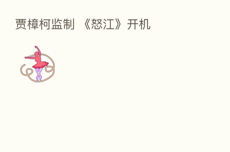 贾樟柯监制 《怒江》开机