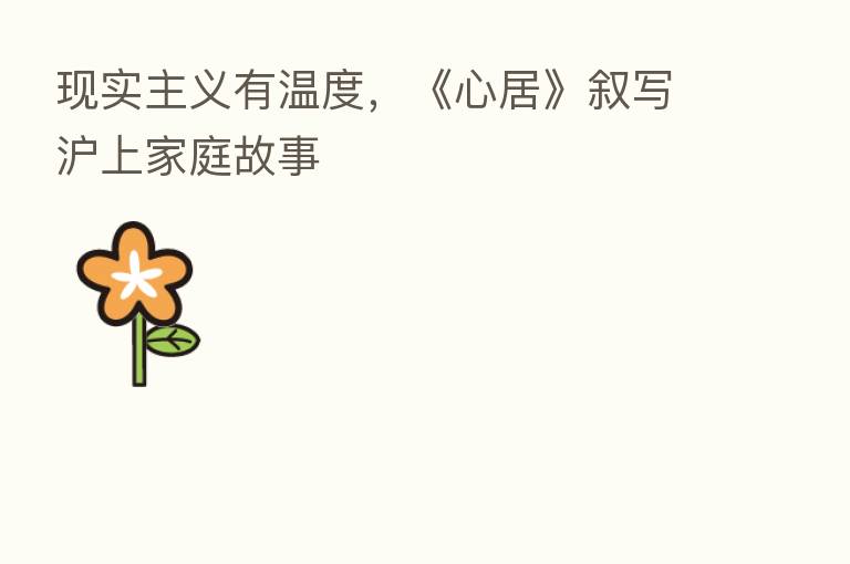 现实主义有温度,《心居》叙写沪上家庭故事
