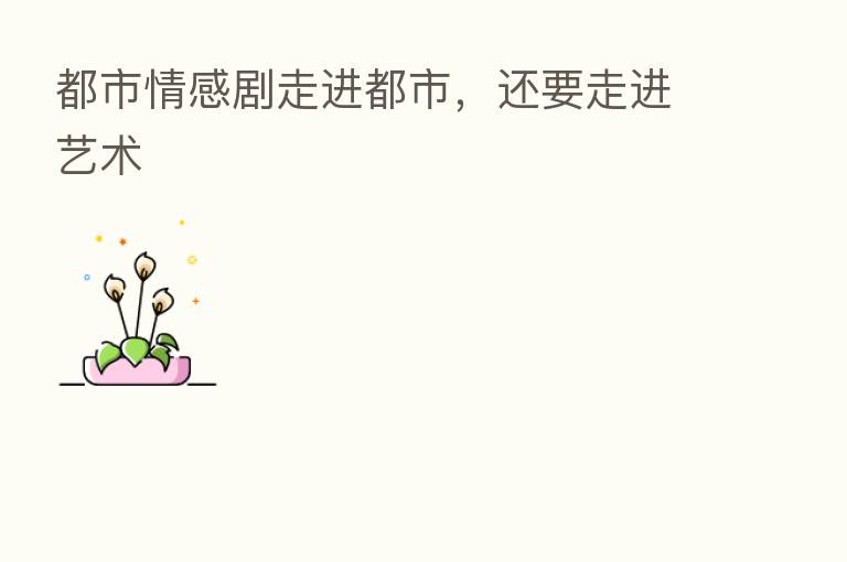 都市情感剧走进都市,还要走进艺术
