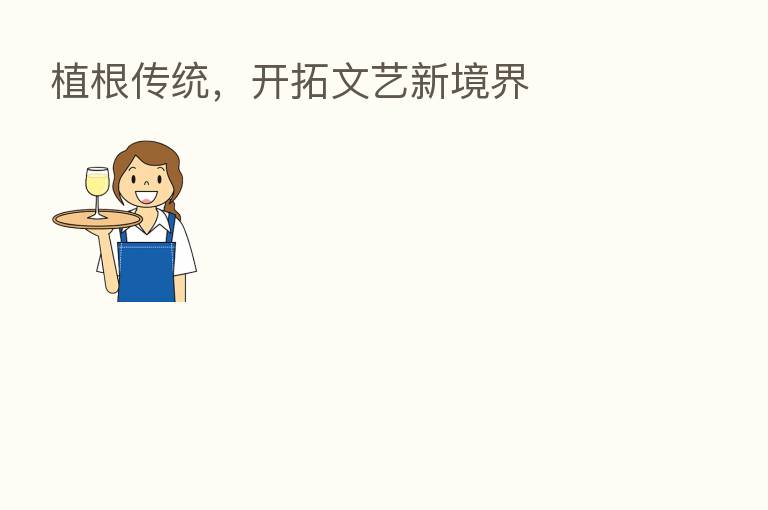 植根传统，开拓文艺新境界