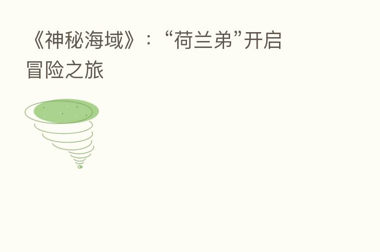 《神秘海域》：“荷兰弟”开启冒险之旅
