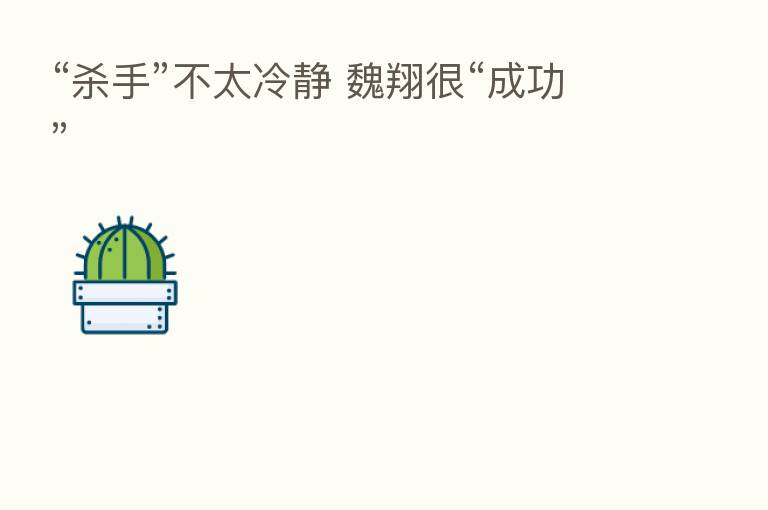 “   手”不太冷静 魏翔很“成功”