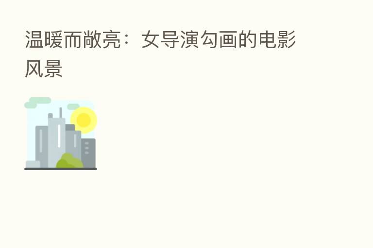 温暖而敞亮：女导演勾画的电影风景