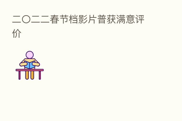 二〇二二春节档影片普获满意评价
