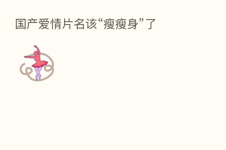 国产爱情片名该“瘦瘦身”了