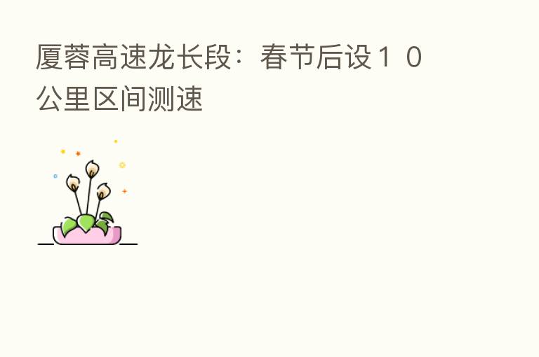 厦蓉高速龙长段:春节后设10公里区间测速