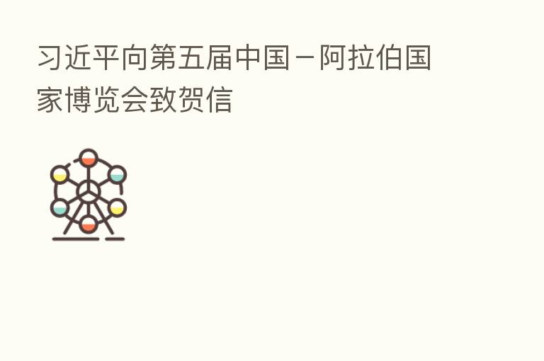 向 五届中国- 国家博览会致贺信