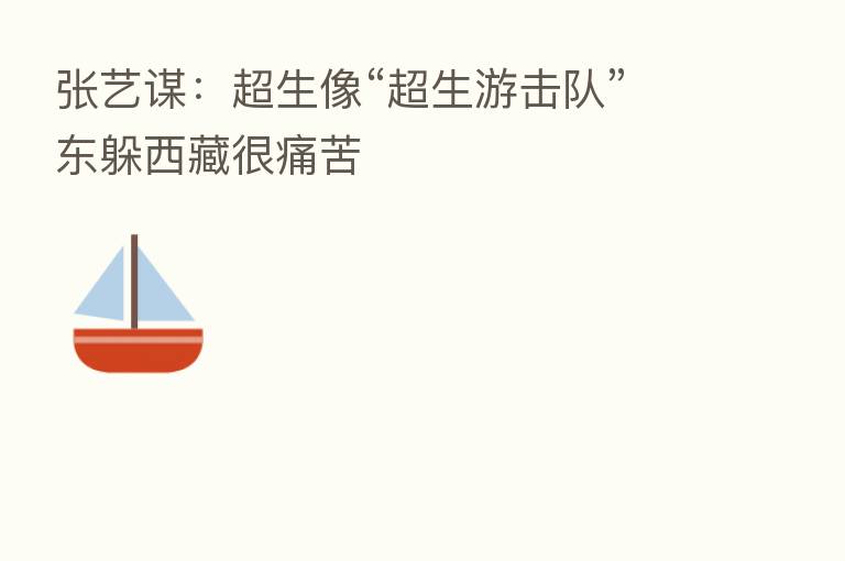 张艺谋:超生像“超生游击队”东躲西藏很痛苦