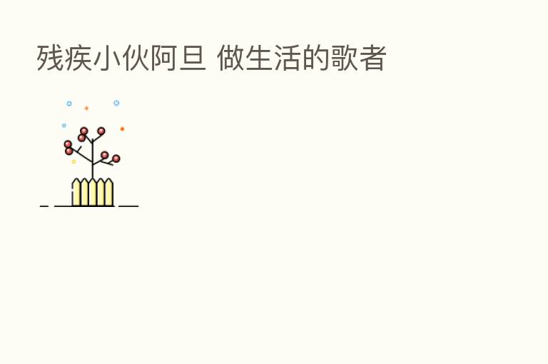 残疾小伙阿旦 做生活的歌者