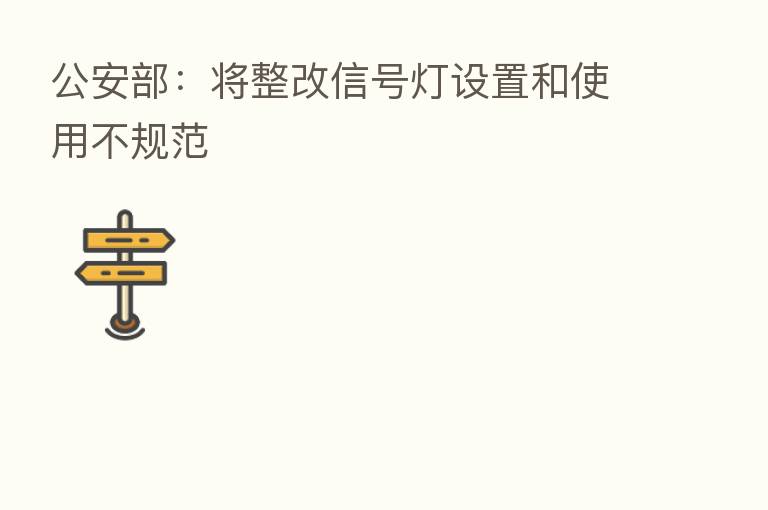 公安部:将整改信号灯设置和使用不规范