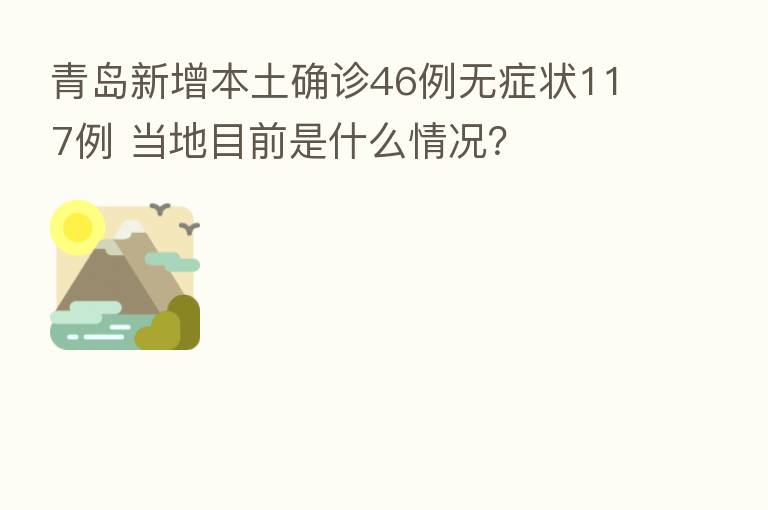 青岛新增本土确诊46例无症状117例 当地目前是什么情况?