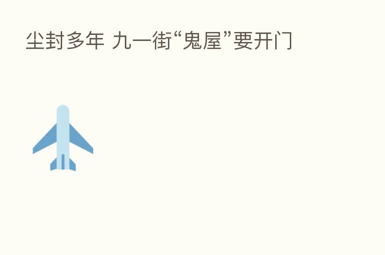 尘封多年 九一街“鬼屋”要开门