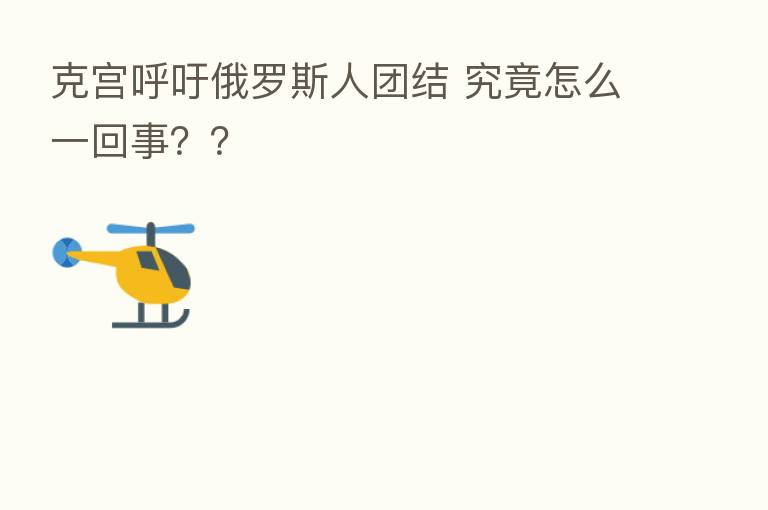 克宫呼吁俄罗斯人团结 究竟怎么一回事？？