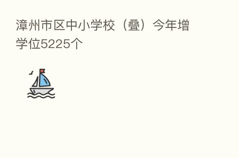 漳州市区中小学校（叠）今年增学位5225个