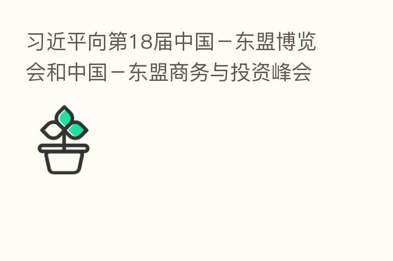 向 18届中国-东盟博览会和中国-东盟商务与投资峰会致贺信