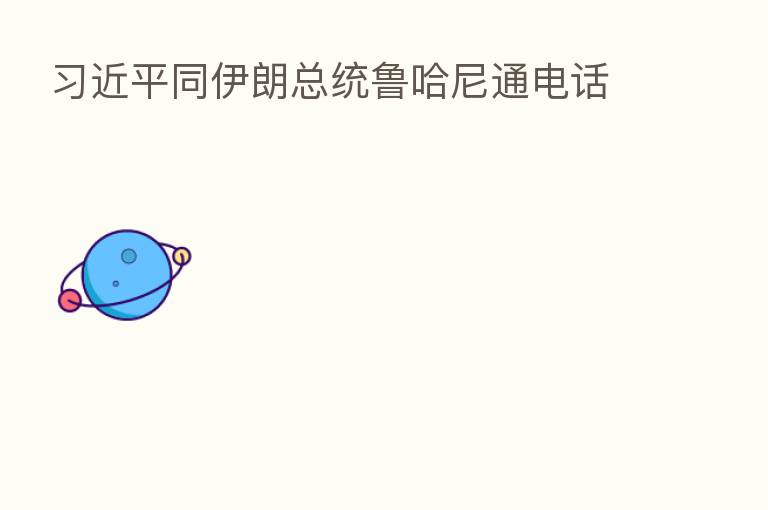          同伊朗总统鲁哈尼通电话