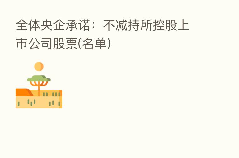 全体央企承诺:不减持所控股上市公司股票(名单)
