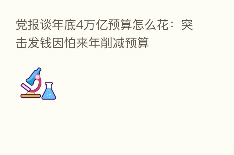 党报谈年底4万亿预算怎么花:突击发前因怕来年削减预算
