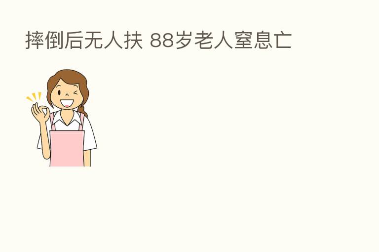摔倒后无人扶 88岁老人窒息亡