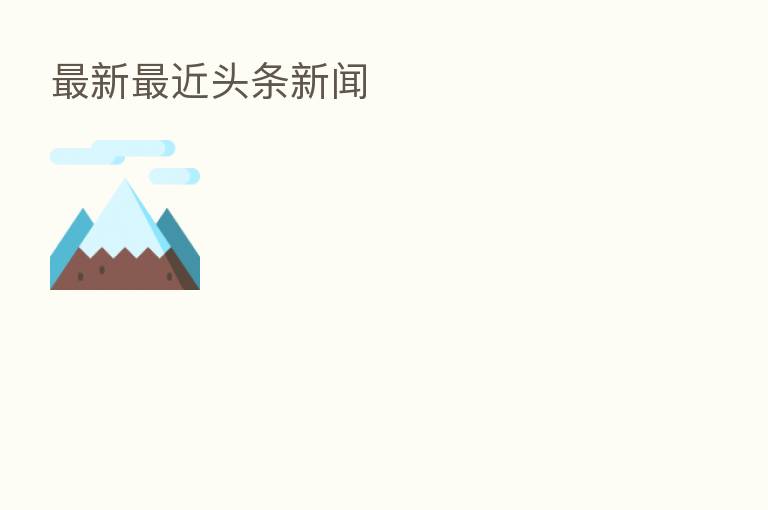 新      近头条新闻