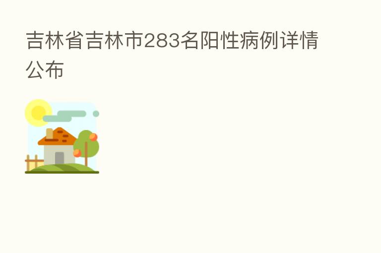 吉林省吉林市283名阳性病例详情公布