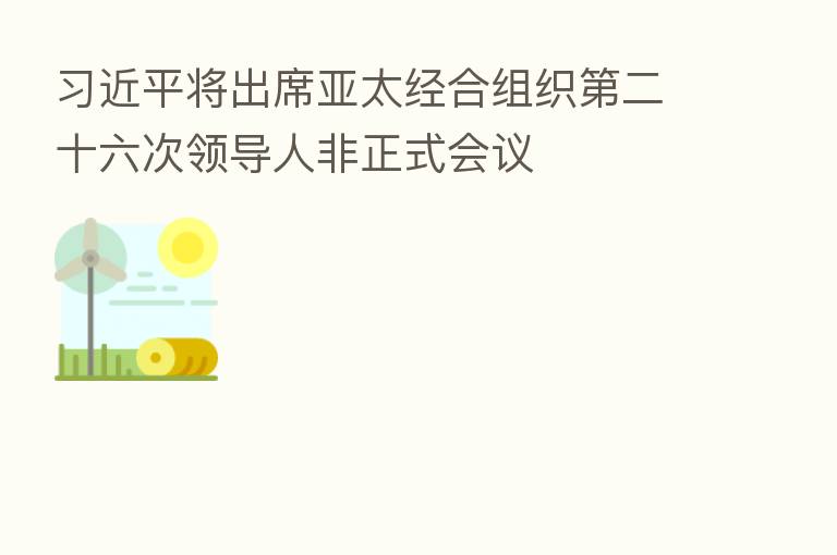          将出席亚太经合组织   二十六次领导人非正式会议