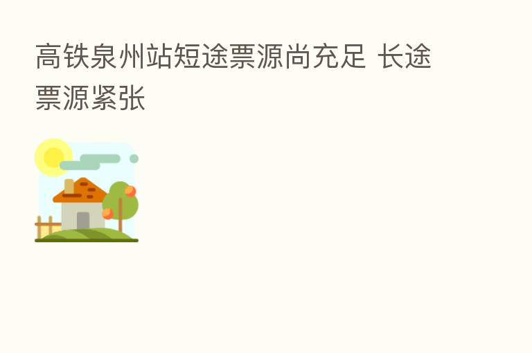 高铁泉州站短途票源尚充足 长途票源紧张