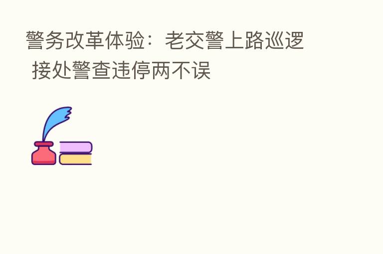 警务改革体验:老交警上路巡逻 接处警查违停两不误