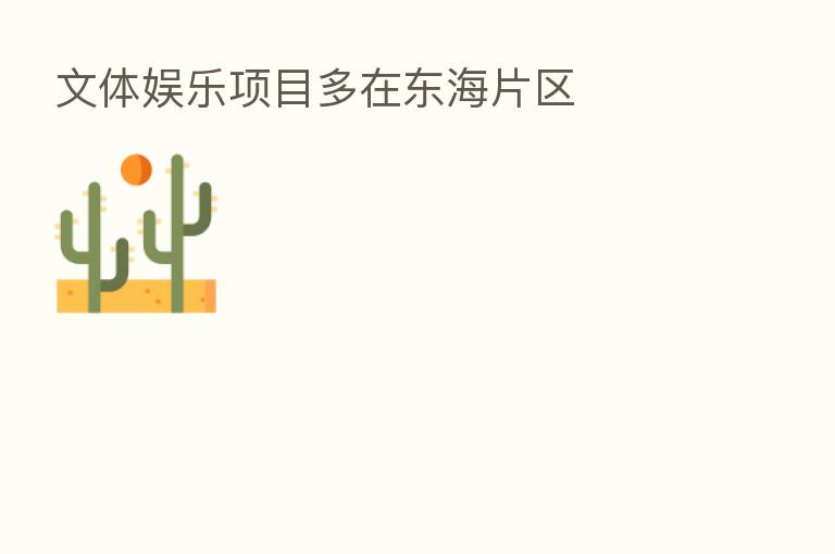 文体娱乐项目多在东海片区