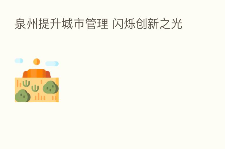 泉州提升城市管理 闪烁创新之光